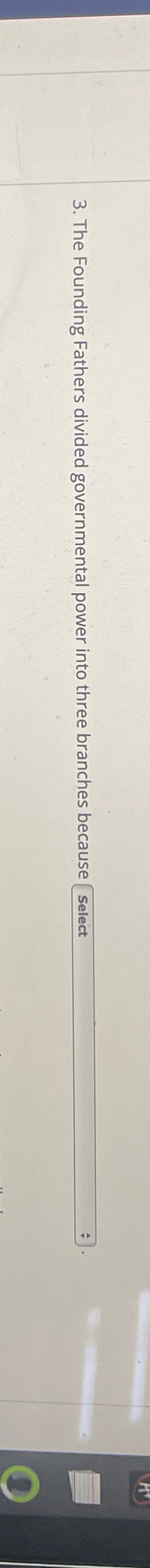  The Founding Fathers divided governmental power into three branches because Select