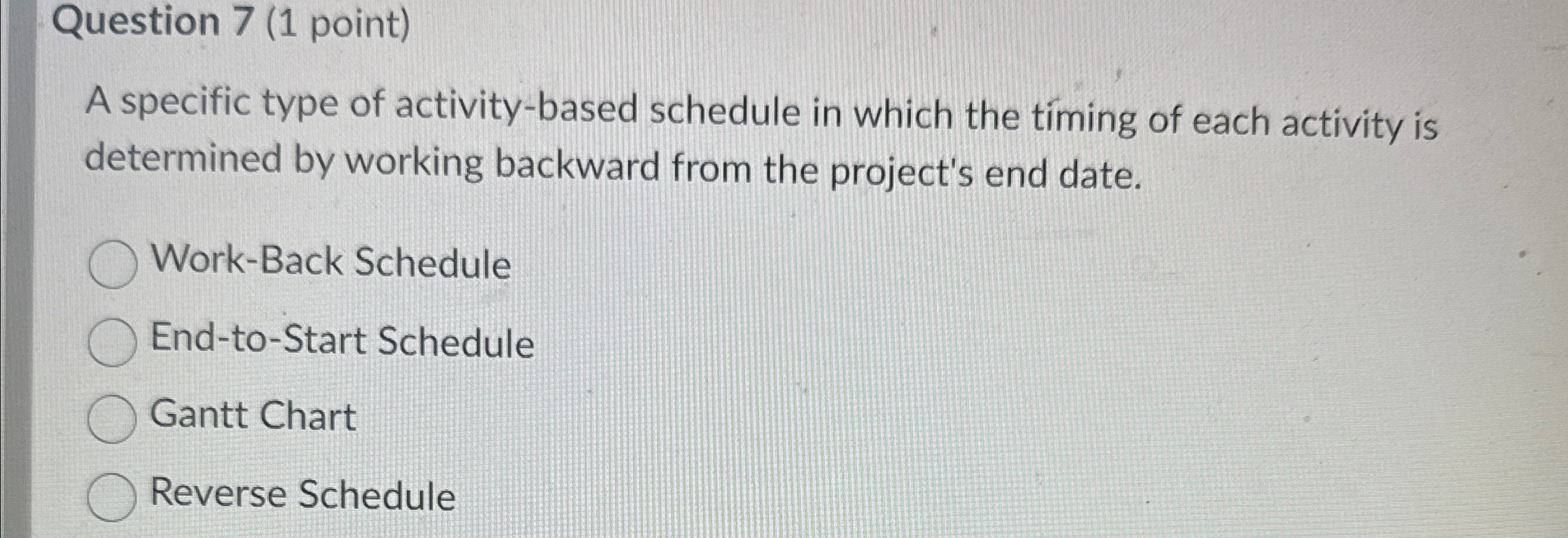  Question 7(1 point) A specific type of activity-based schedule in which
