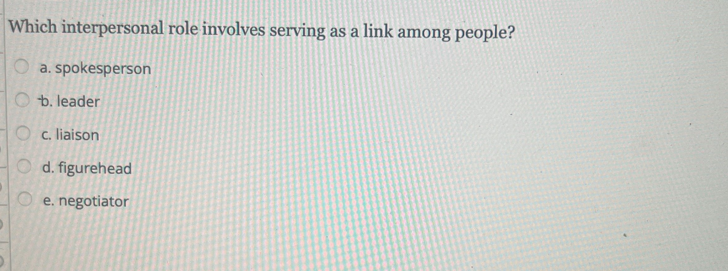  Which interpersonal role involves serving as a link among people? a.