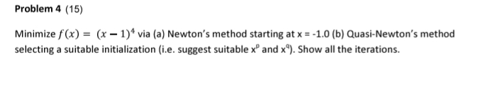  Problem 4(15) Minimize f(x)=(x-1)4 via (a) Newton's method starting at x=-1.0(b)