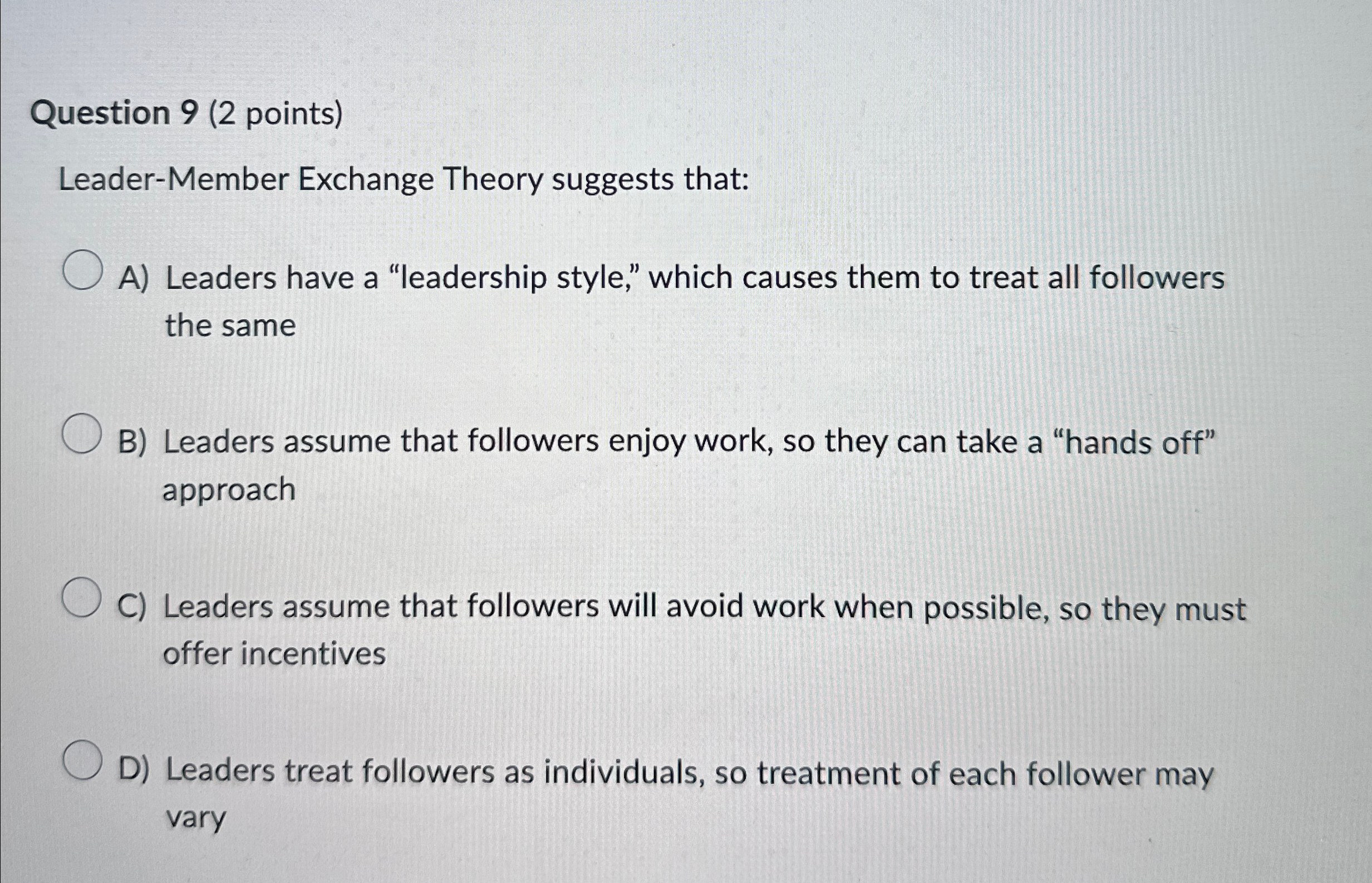  Question 9(2 points) Leader-Member Exchange Theory suggests that: A) Leaders have