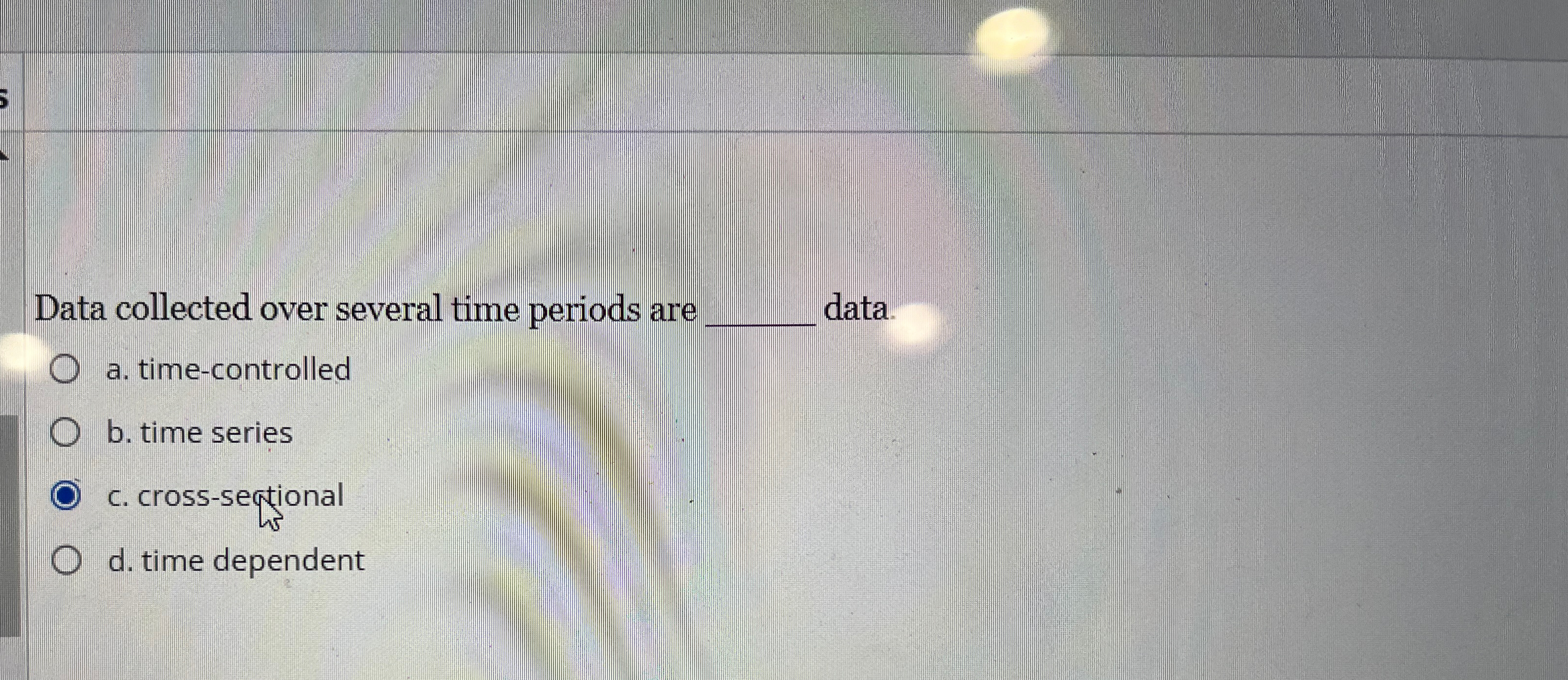 Data collected over several time periods are q, data. a. time-controlled