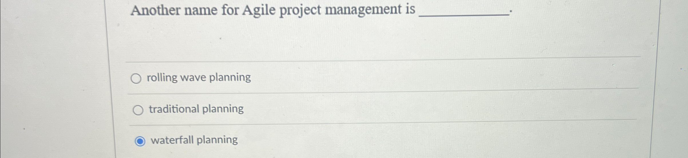  Another name for Agile project management is rolling wave planning traditional