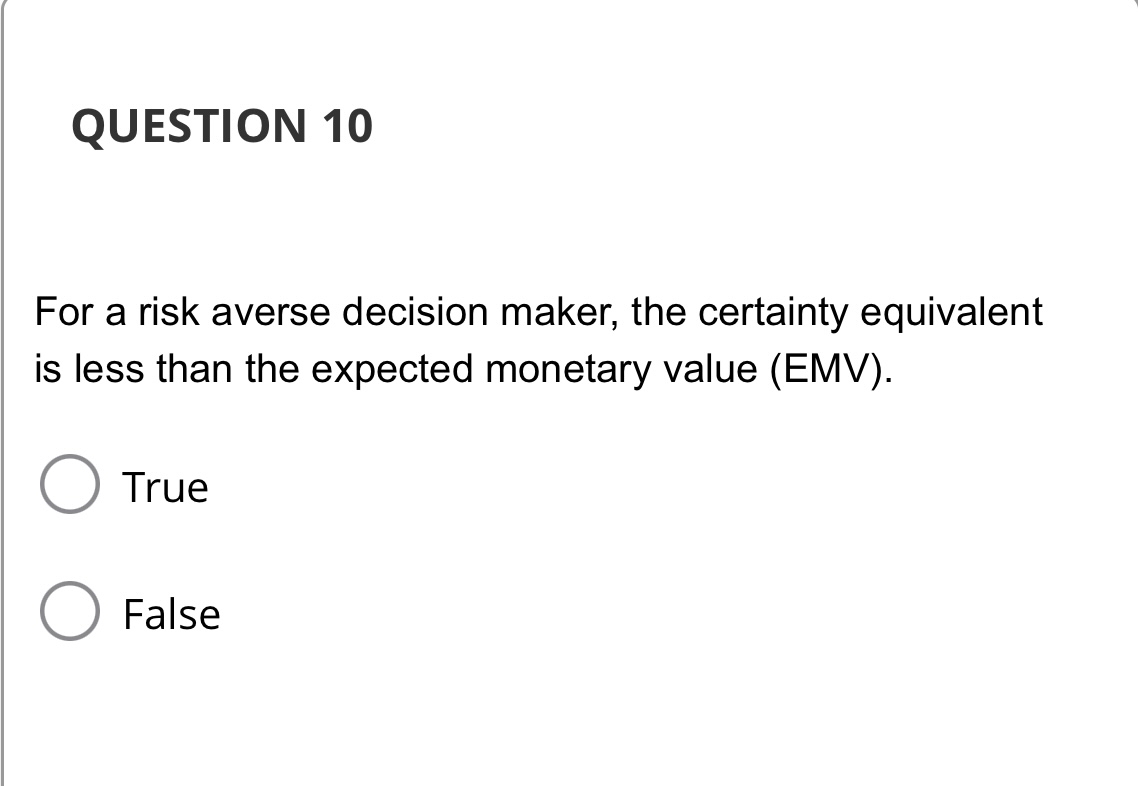  QUESTION 10 For a risk averse decision maker, the certainty equivalent