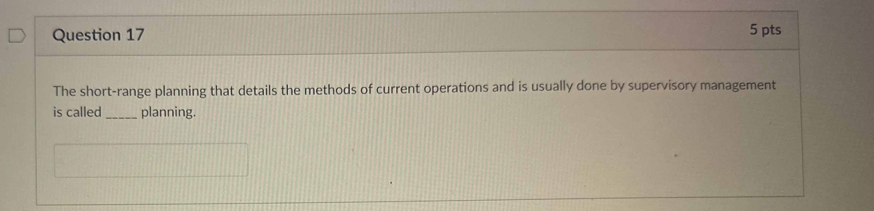  Question 17 The short-range planning that details the methods of current