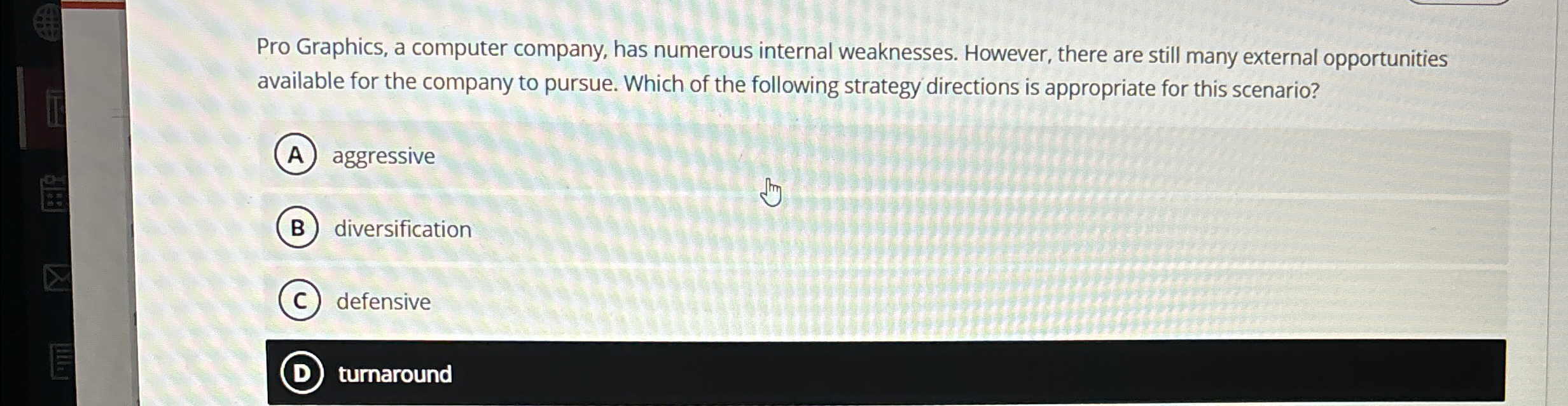  Pro Graphics, a computer company, has numerous internal weaknesses. However, there