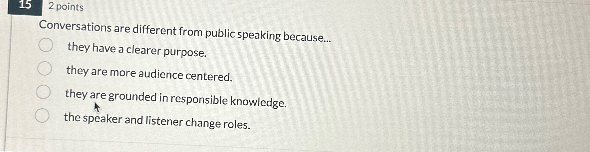 2 points Conversations are different from public speaking because... they have