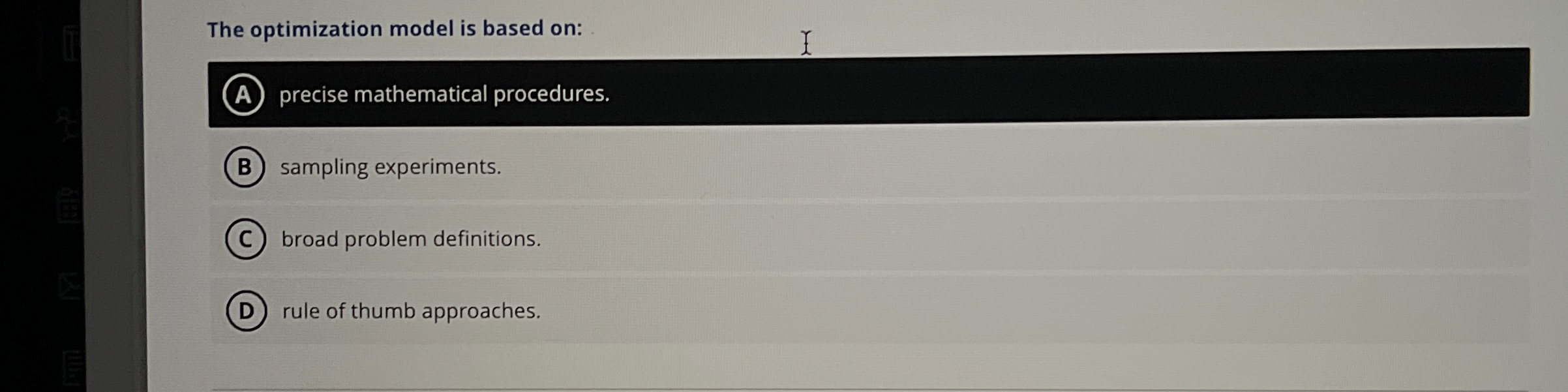  The optimization model is based on: precise mathematical procedures. sampling experiments.