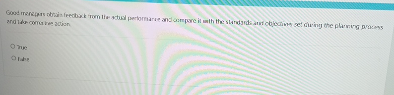  Good managers obtain feedback from the actual performance and compare it