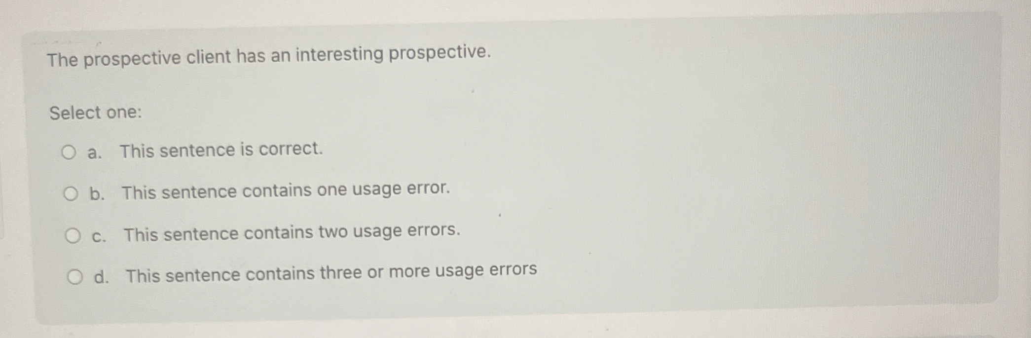  The prospective client has an interesting prospective. Select one: a. This