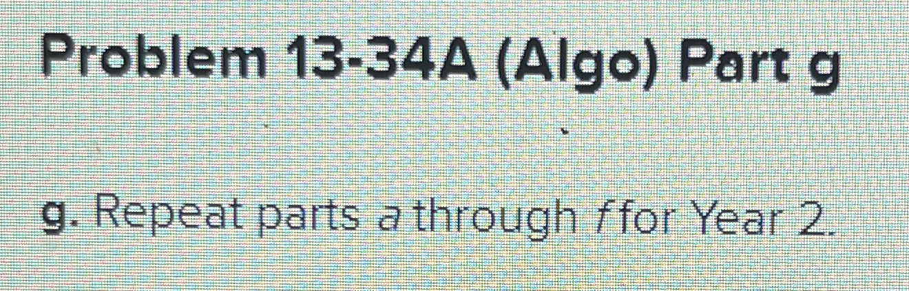  Problem 13-34A (Algo) Part g g. Repeat parts a through ffor