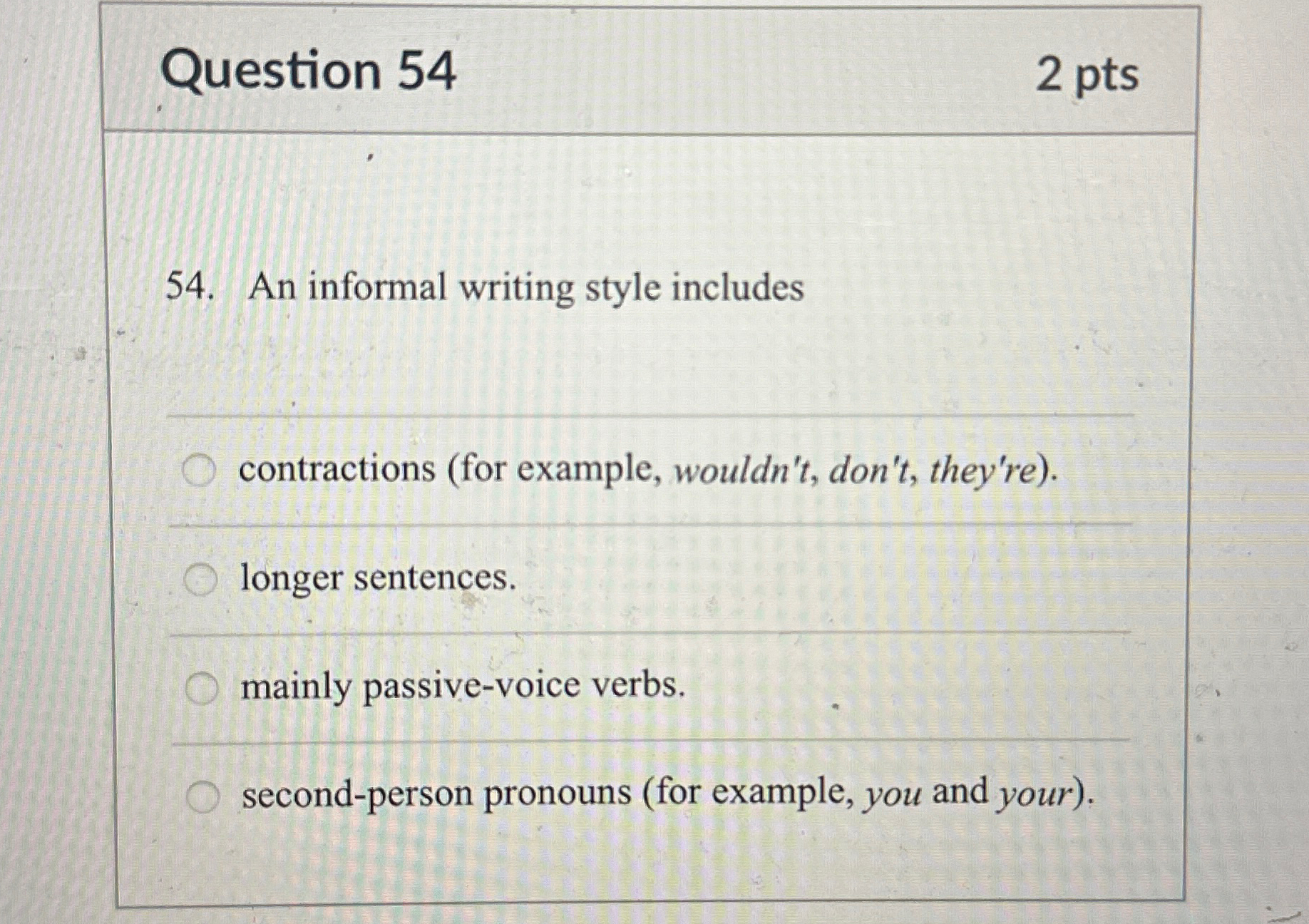 Question 54 2pts 54. An informal writing style includes contractions (for