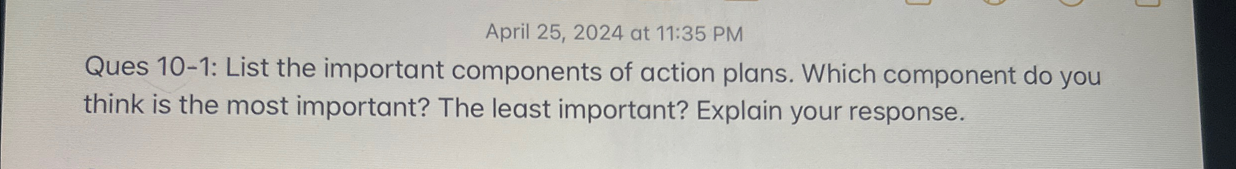  Ques 10-1: List the important components of action plans. Which component