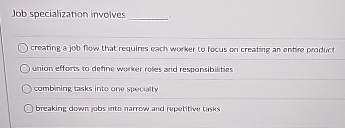  Job specialization involves creating a job flow that requires each worker
