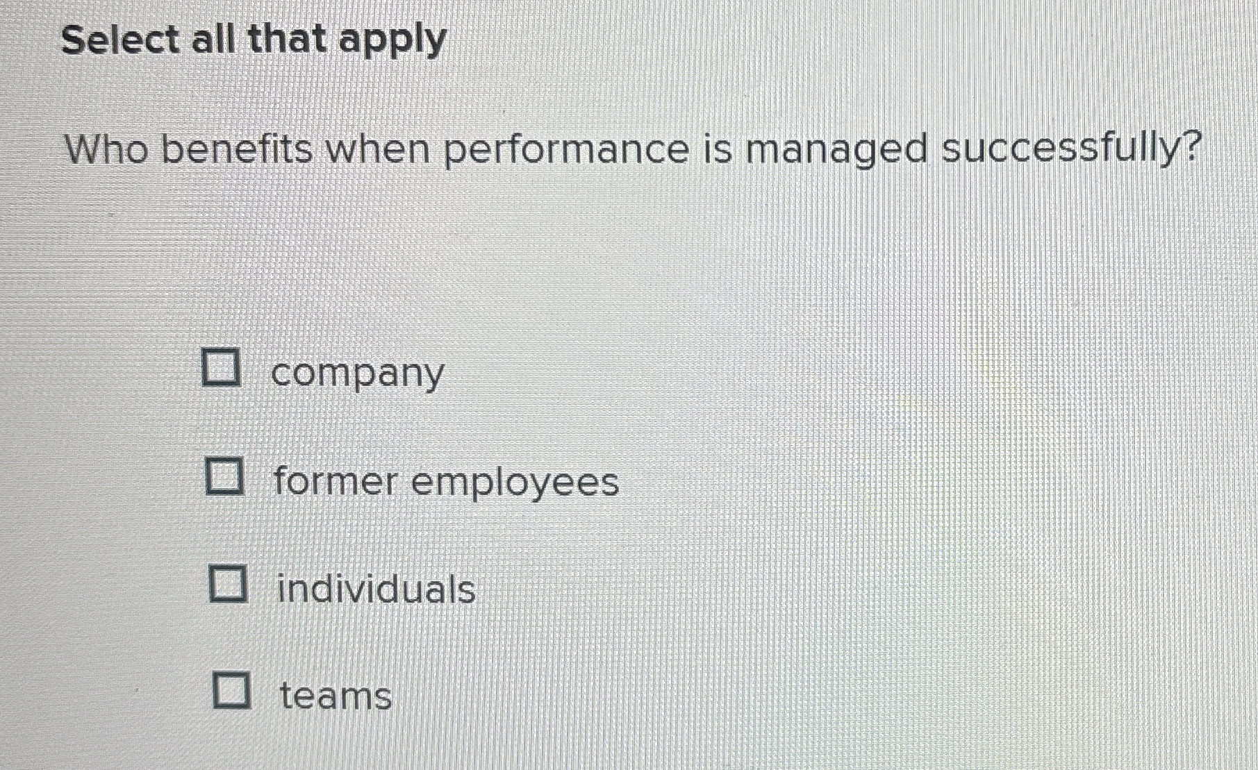  Select all that apply Who benefits when performance is managed successfully?