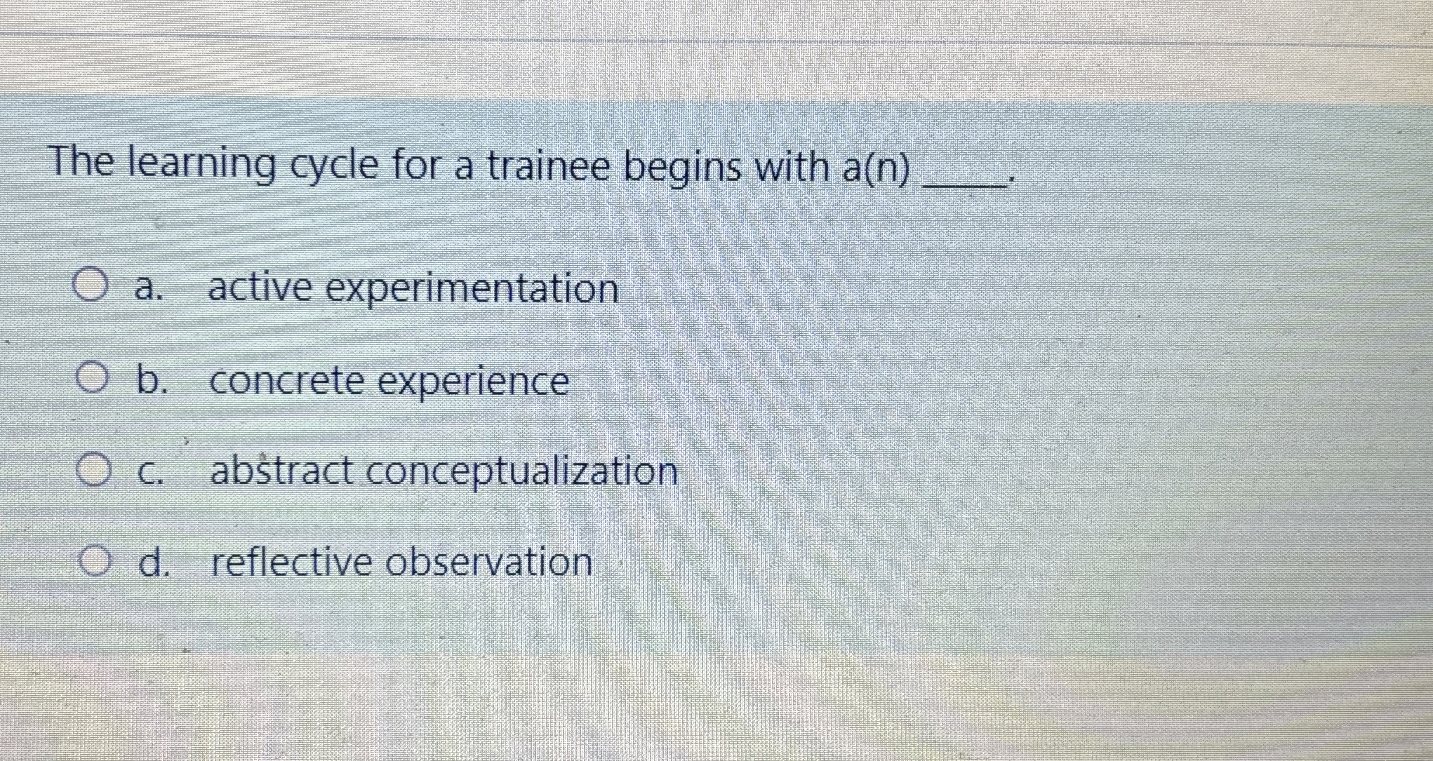  The learning cycle for a trainee begins with a(n) a. active