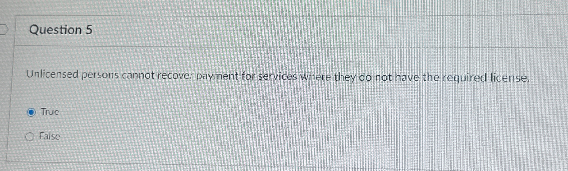  Question 5 Unlicensed persons cannot recover payment for services where they