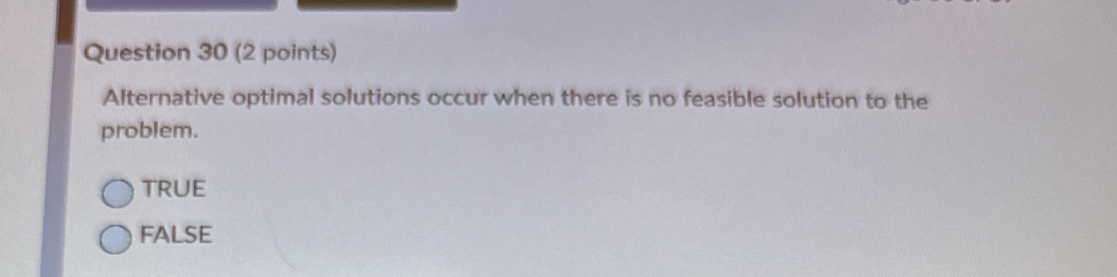  Question 30(2 points) Alternative optimal solutions occur when there is no
