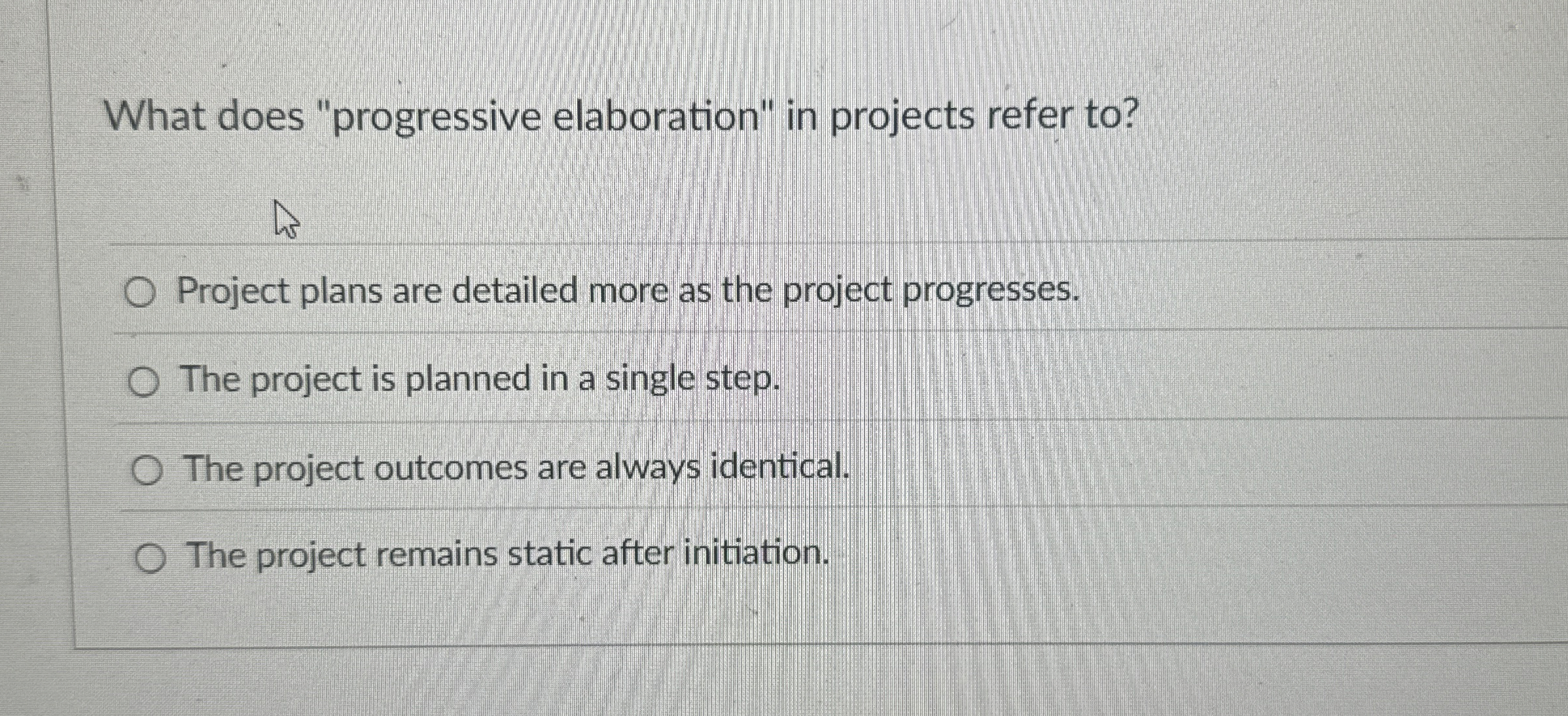  What does "progressive elaboration" in projects refer to? Project plans are