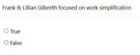  Frank & Lillian Gilbreth focused on work simplification True False 