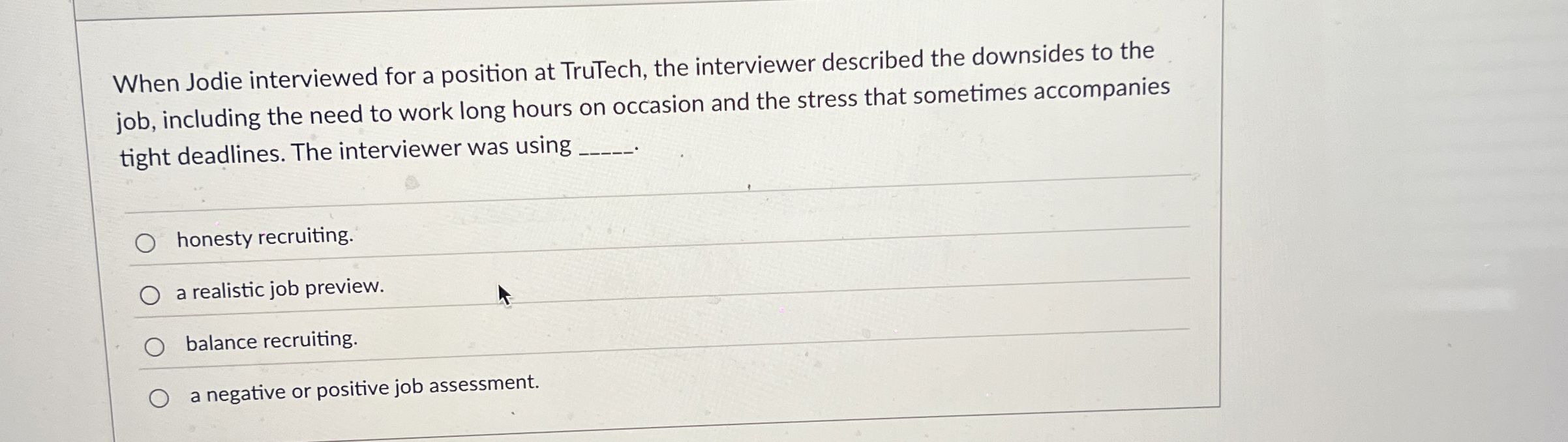 When Jodie interviewed for a position at TruTech, the interviewer described