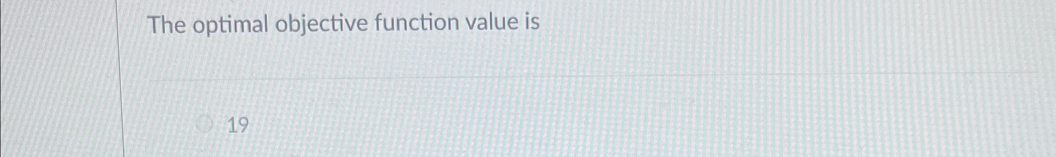  The optimal objective function value is 19 