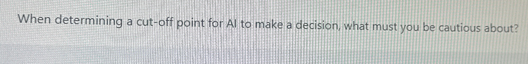  When determining a cut-off point for Al to make a decision,