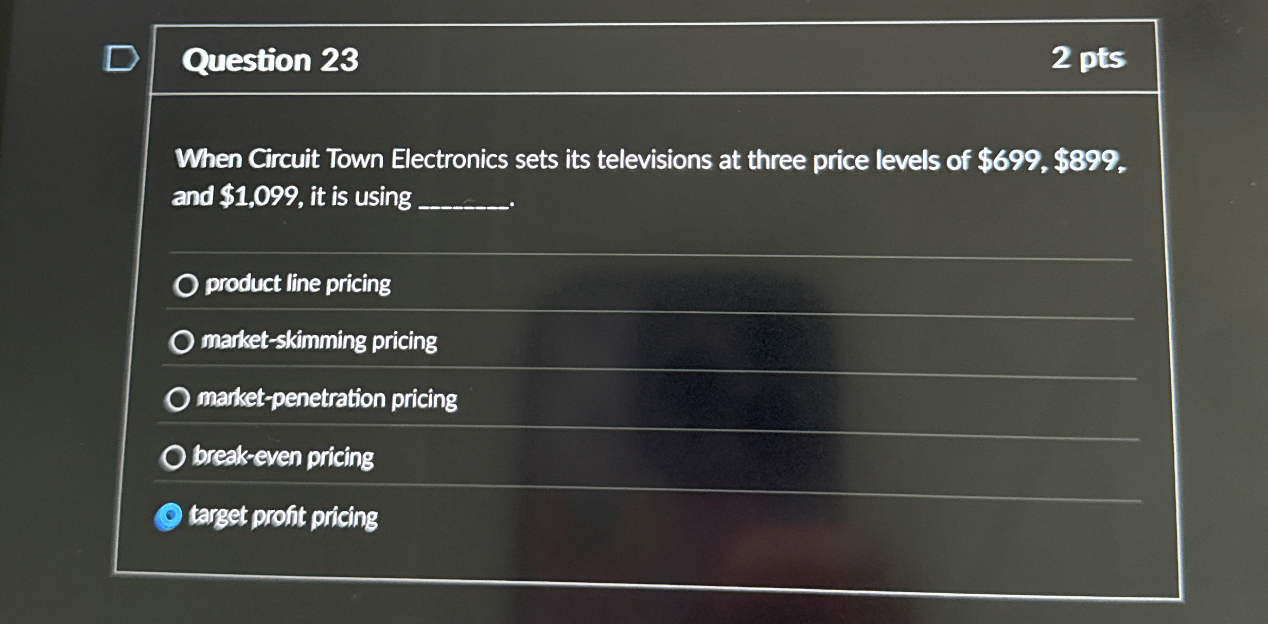  Question 23 2 pts When Circuit Town Electronics sets its televisions
