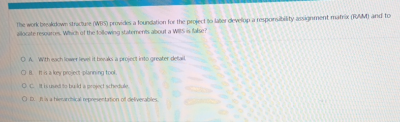  The work breakdown structure (WBS) provides a foundation for the project