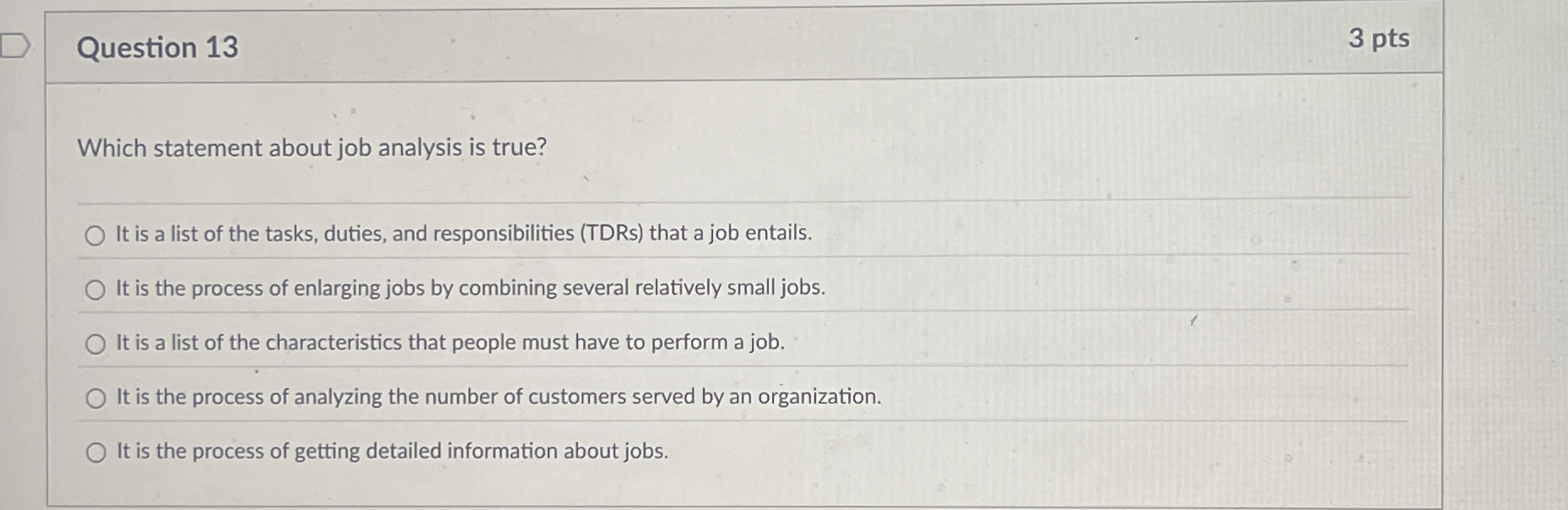  Question 13 3 pts Which statement about job analysis is true?