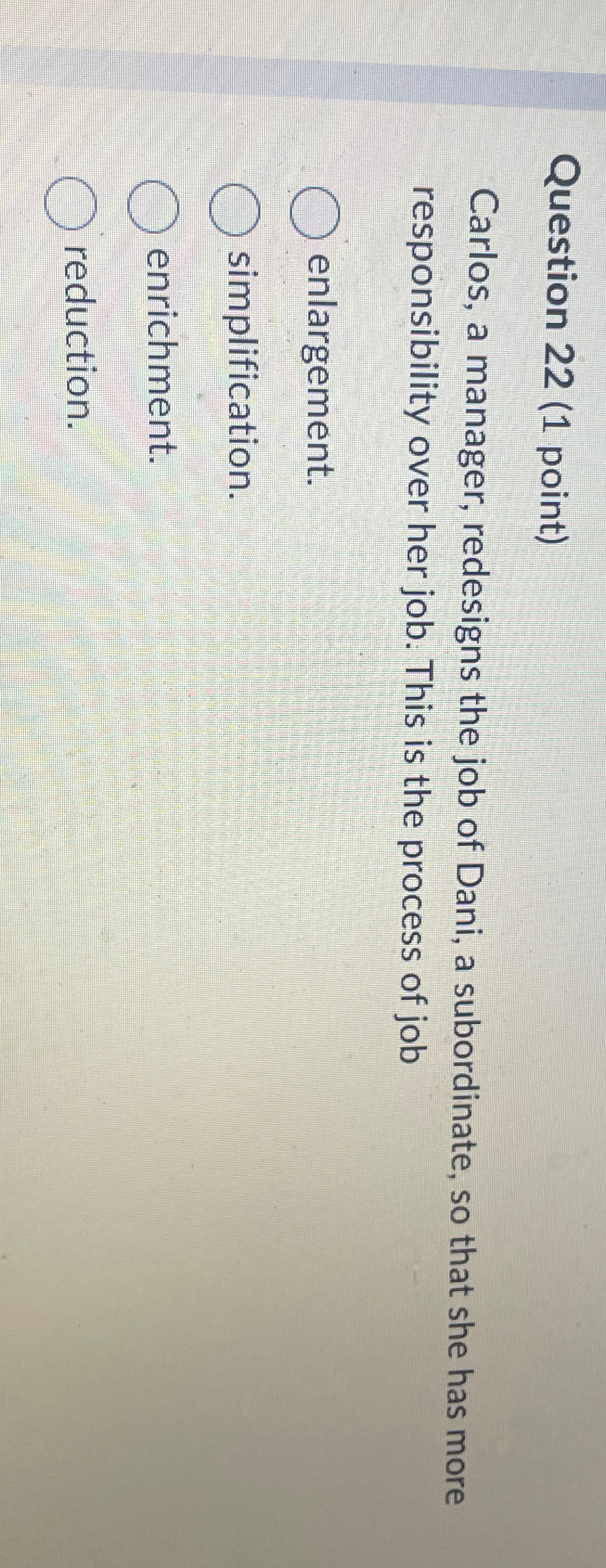  Question 22(1 point) Carlos, a manager, redesigns the job of Dani,
