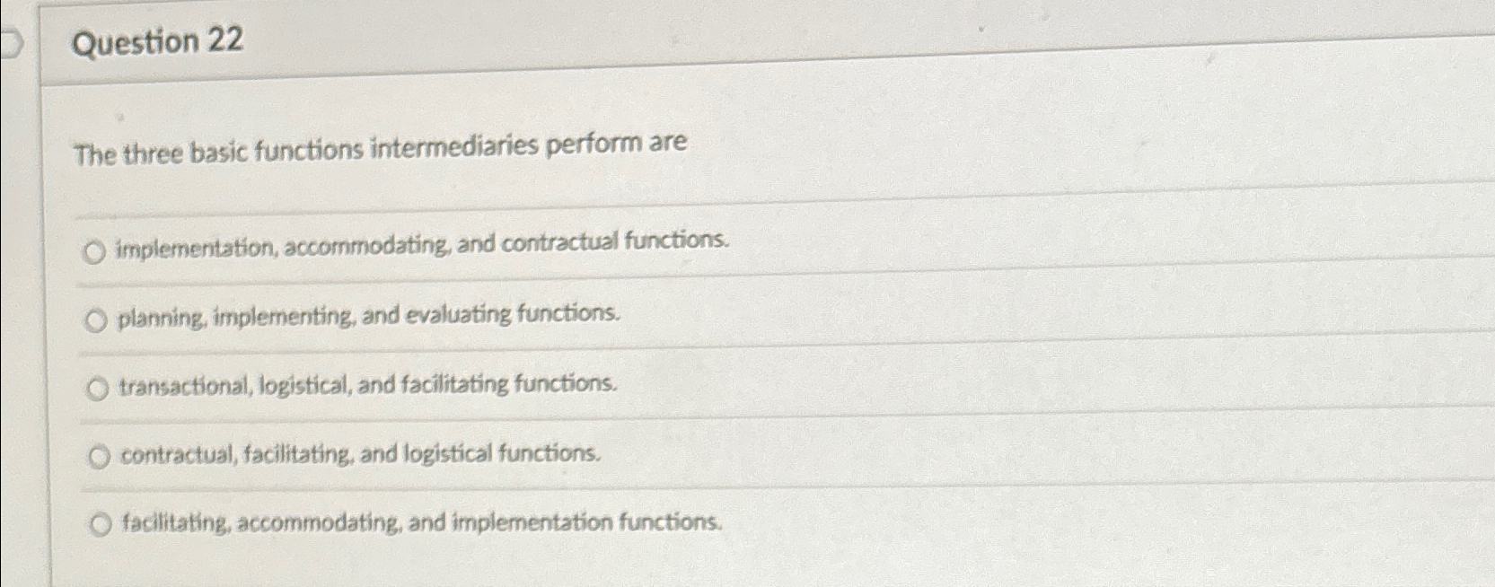  Question 22 The three basic functions intermediaries perform are implementation, accommodating,