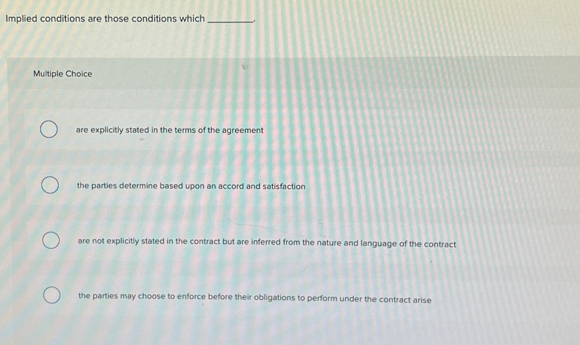  Implied conditions are those conditions which Multiple Choice are explicitly stated