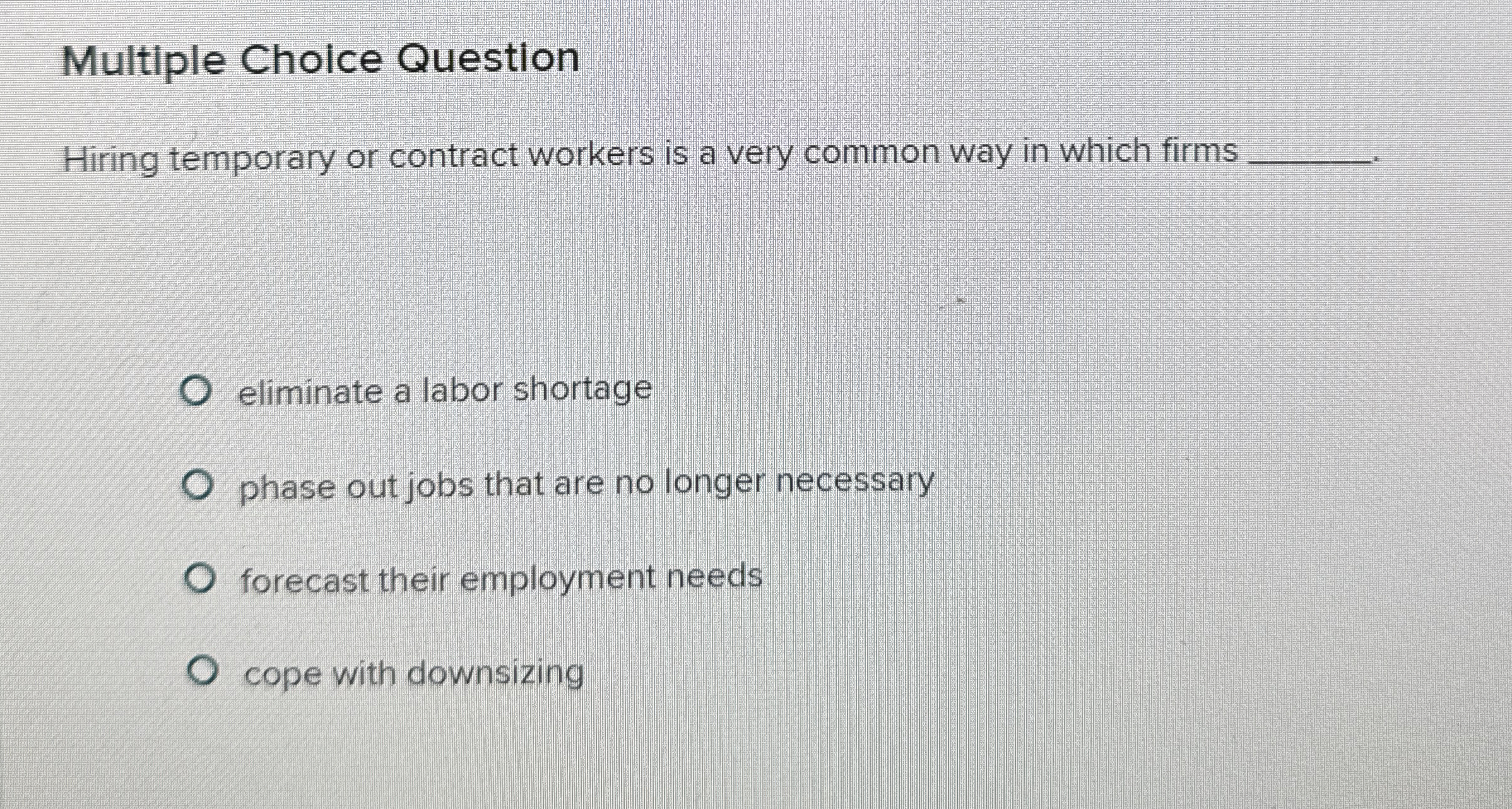  Multiple Choice Question Hiring temporary or contract workers is a very