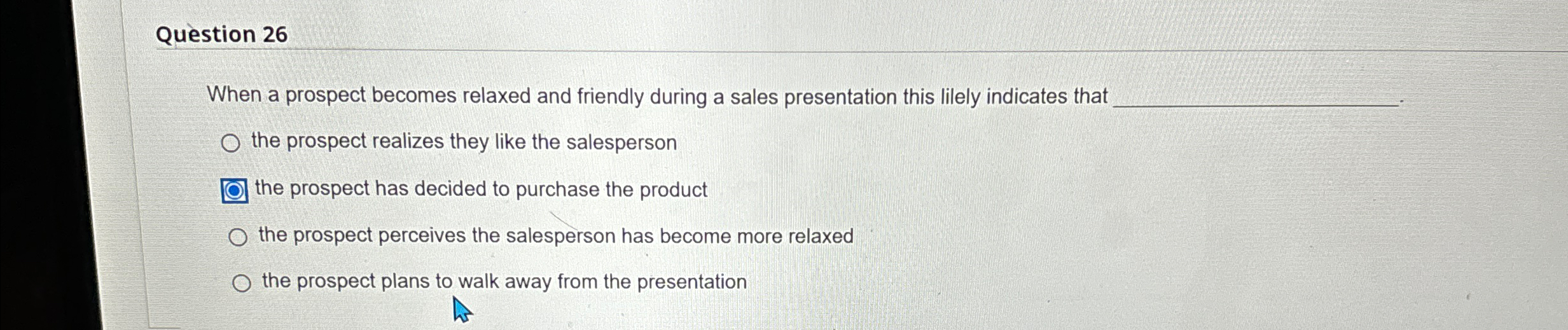 Question 26 When a prospect becomes relaxed and friendly during a