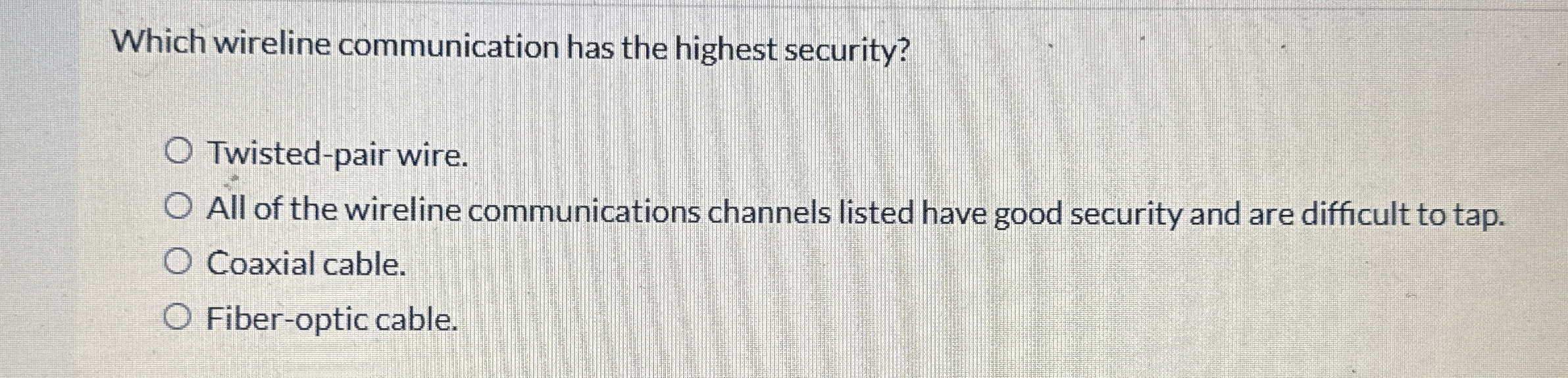  Which wireline communication has the highest security? Twisted-pair wire. All of