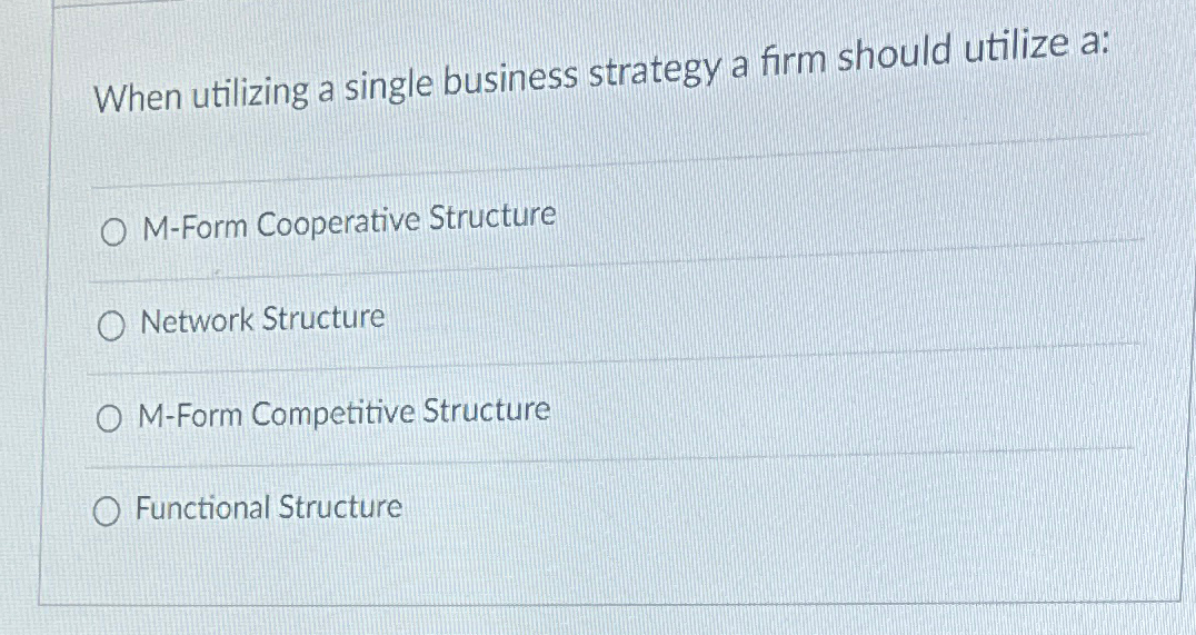  When utilizing a single business strategy a firm should utilize a: