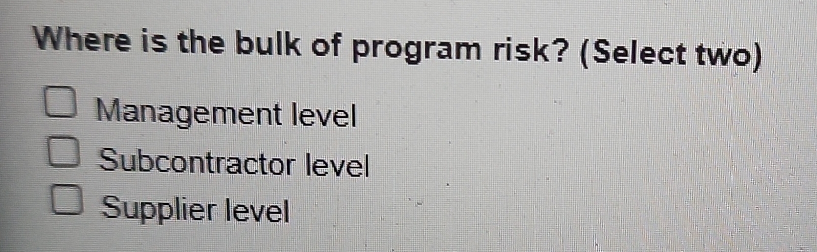  Where is the bulk of program risk? (Select two) Management level