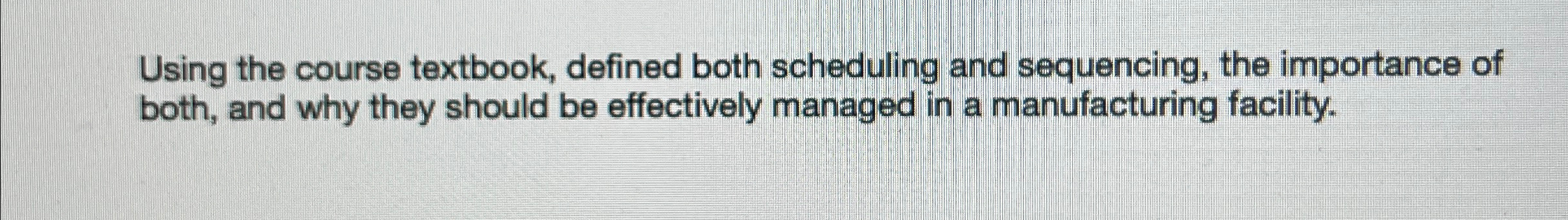  Using the course textbook, defined both scheduling and sequencing, the importance