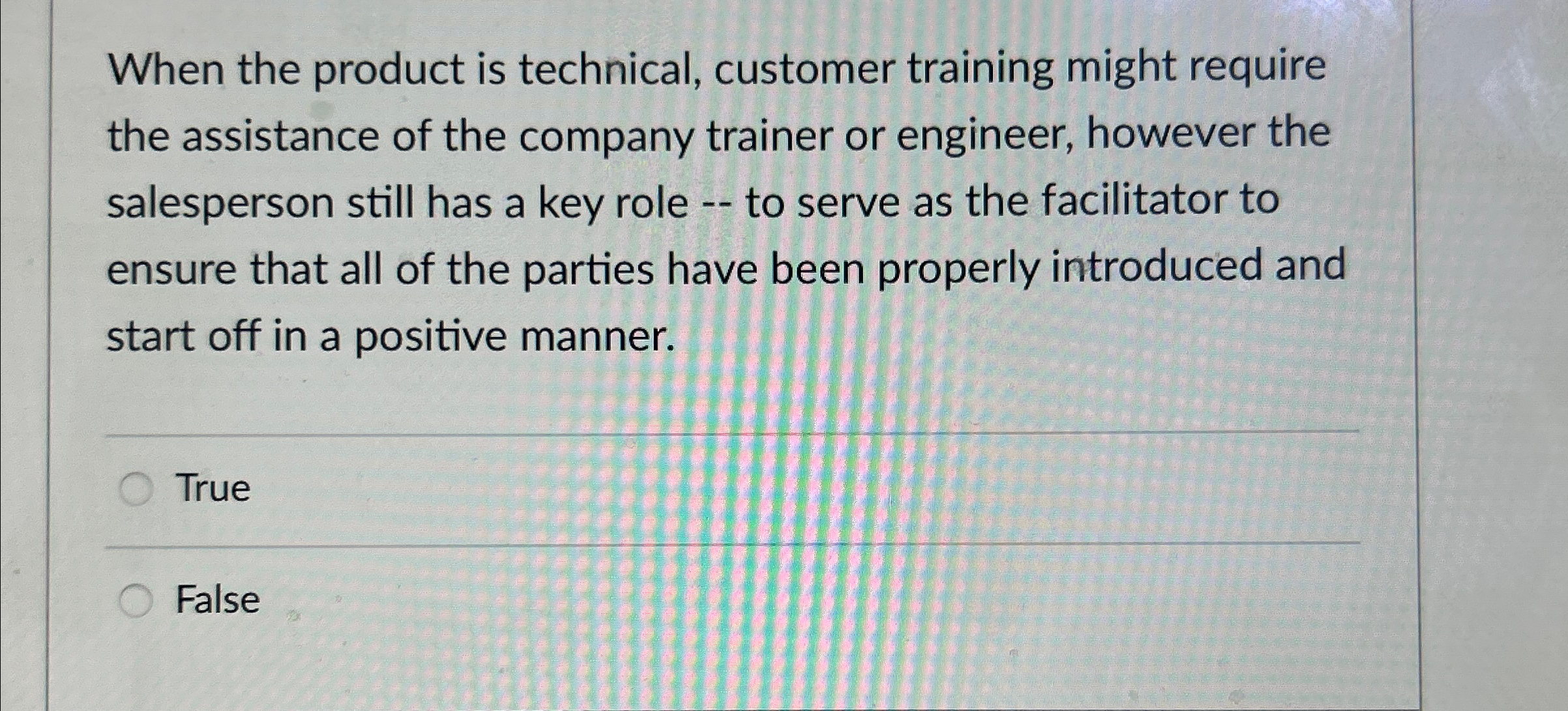  When the product is technical, customer training might require the assistance