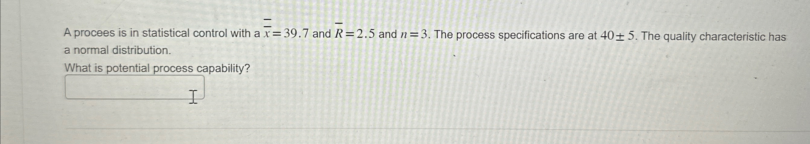  A procees is in statistical control with a ?bar(x)=39.7 and ?bar(R)=2.5