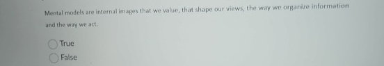  Mental models are internal images that we value, that shape our