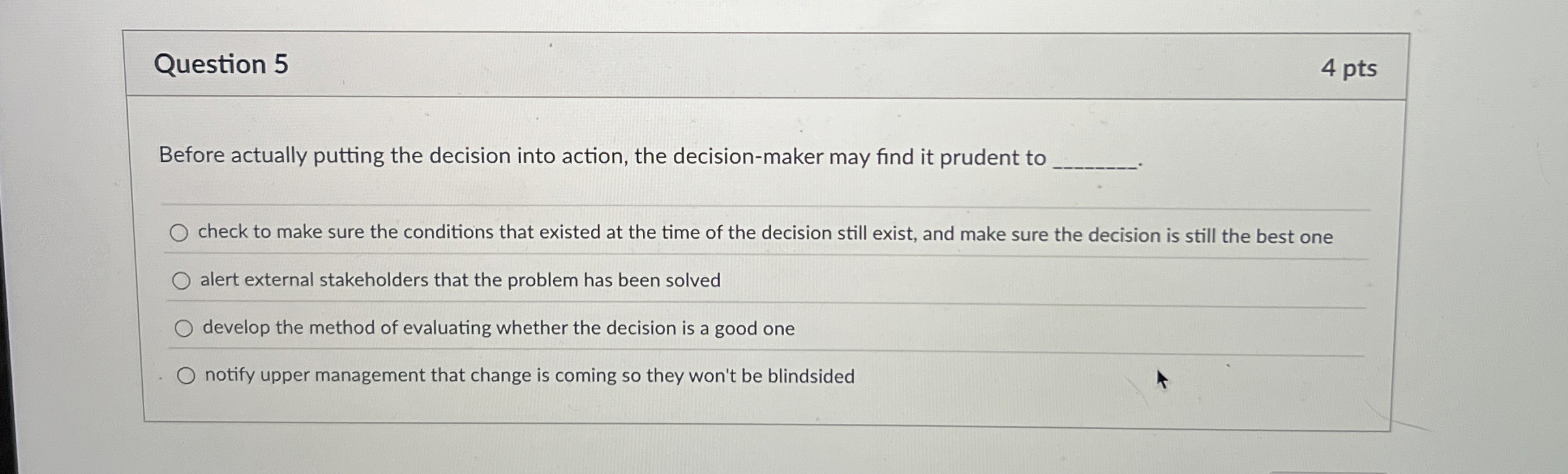  Question 5 4 pts Before actually putting the decision into action,