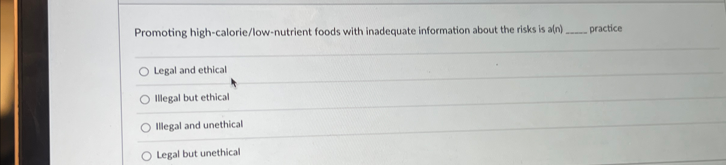  Promoting high-calorie/low-nutrient foods with inadequate information about the risks is a(n)q,