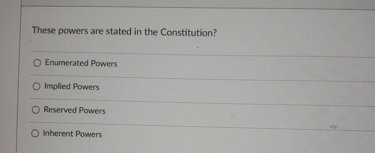  These powers are stated in the Constitution? Enumerated Powers Implied Powers