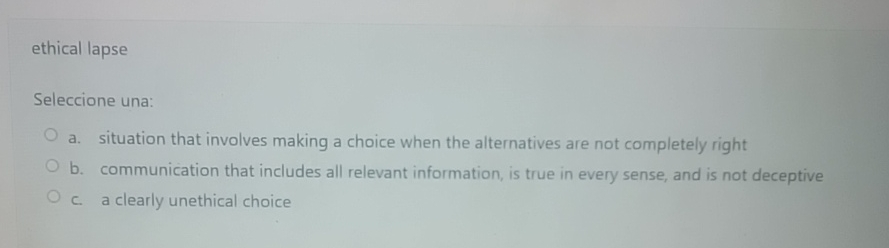  ethical lapse Seleccione una: a. situation that involves making a choice