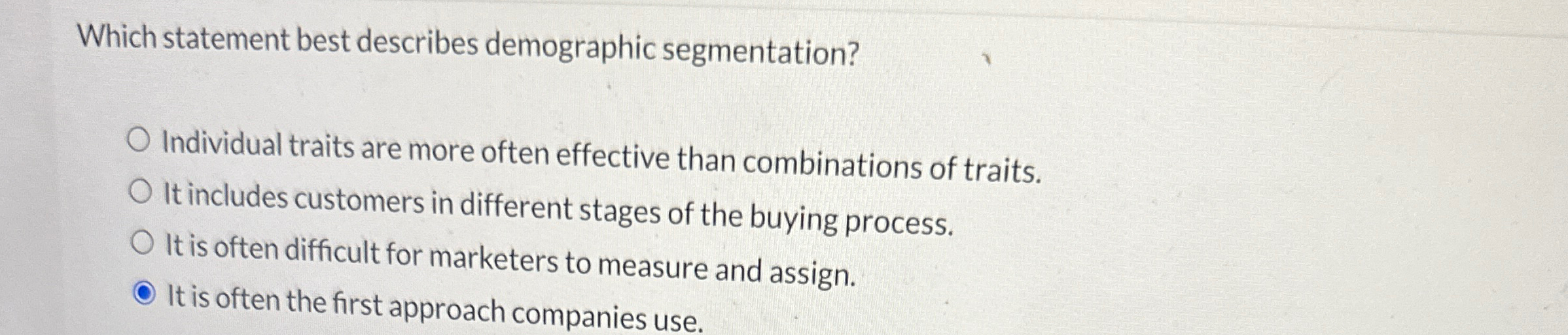  Which statement best describes demographic segmentation? Individual traits are more often