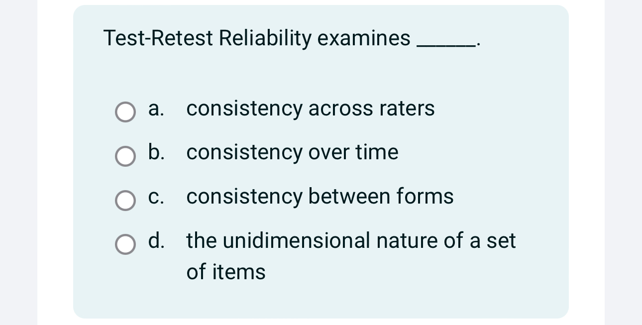  Test-Retest Reliability examines q, a. consistency across raters b. consistency over