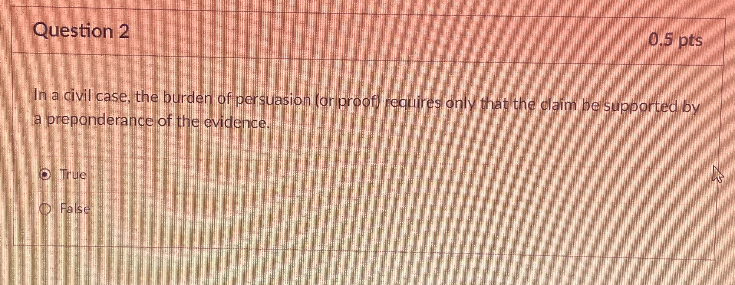  Question 2 0.5 pts In a civil case, the burden of