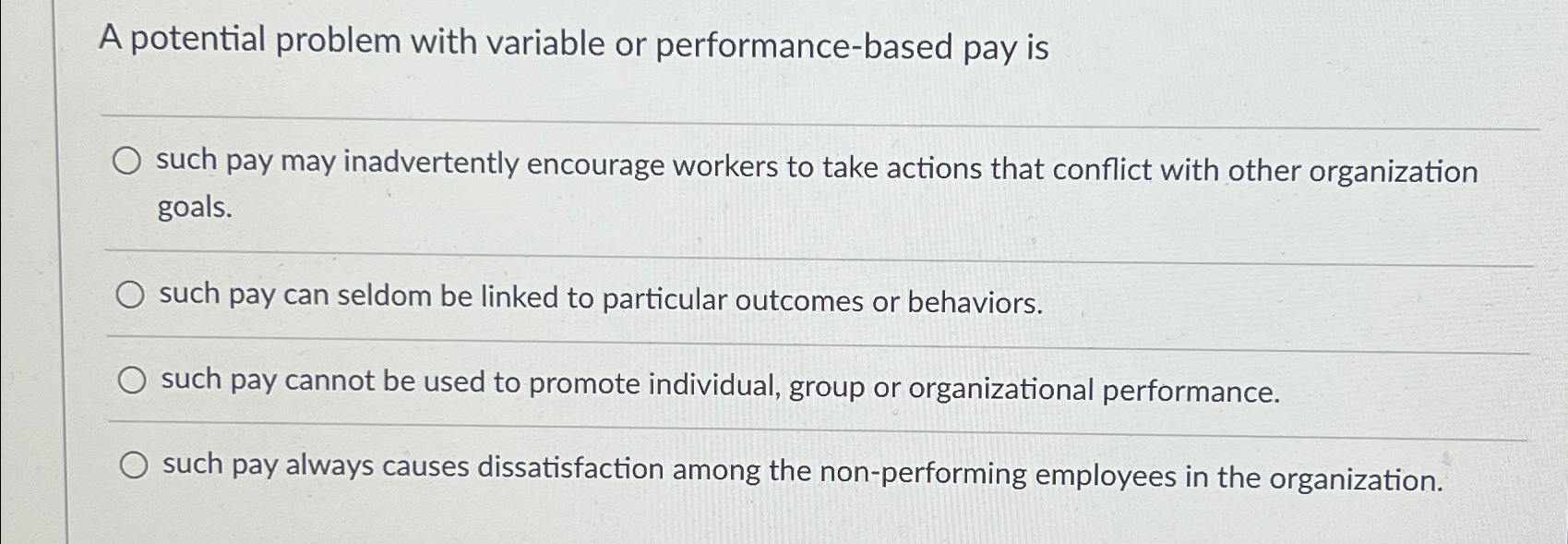  A potential problem with variable or performance-based pay is q, such